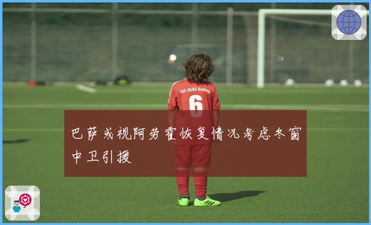 巴萨或视阿劳霍恢复情况考虑冬窗中卫引援