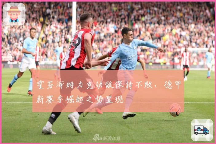 霍芬海姆力克劲敌保持不败，德甲新赛季崛起之势显现